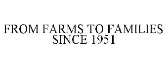 FROM FARMS TO FAMILIES SINCE 1951