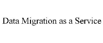DATA MIGRATION AS A SERVICE