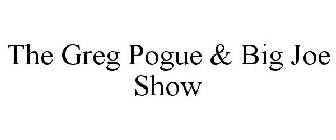 THE GREG POGUE & BIG JOE SHOW