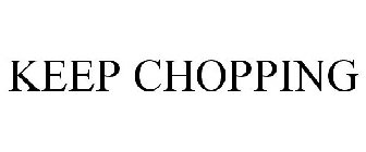KEEP CHOPPING