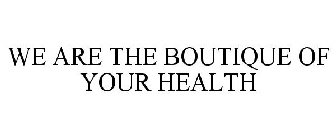 WE ARE THE BOUTIQUE OF YOUR HEALTH