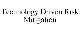 TECHNOLOGY DRIVEN RISK MITIGATION
