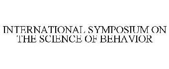 INTERNATIONAL SYMPOSIUM ON THE SCIENCE OF BEHAVIOR