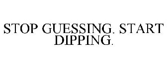 STOP GUESSING. START DIPPING.