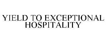 YIELD TO EXCEPTIONAL HOSPITALITY