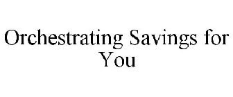 ORCHESTRATING SAVINGS FOR YOU