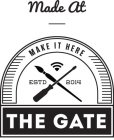 MADE AT MAKE IT HERE ESTD 2014 THE GATE
