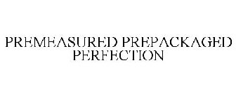 PREMEASURED PREPACKAGED PERFECTION
