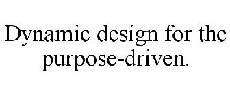 DYNAMIC DESIGN FOR THE PURPOSE-DRIVEN.