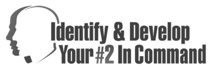 IDENTIFY & DEVELOP YOUR #2 IN COMMAND