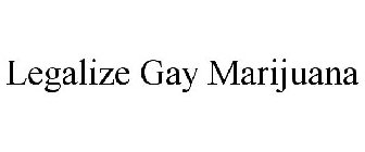 LEGALIZE GAY MARIJUANA