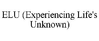 ELU (EXPERIENCING LIFE'S UNKNOWN)