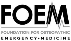 FOEM FOUNDATION FOR OSTEOPATHIC EMERGENCY MEDICINE