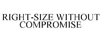 RIGHT-SIZE WITHOUT COMPROMISE