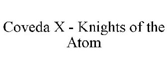 COVEDA X - KNIGHTS OF THE ATOM