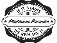 PLATINUM PROMISE IF IT STAINS WE REPLACE IT
