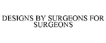 DESIGNS BY SURGEONS FOR SURGEONS