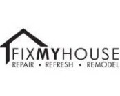 FIX MY HOUSE REPAIR ·  REFRESH · REMODEL