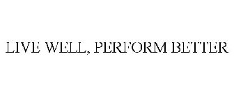 LIVE WELL, PERFORM BETTER