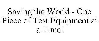 SAVING THE WORLD - ONE PIECE OF TEST EQUIPMENT AT A TIME!