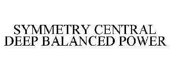 SYMMETRY CENTRAL DEEP BALANCED POWER