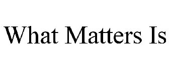 WHAT MATTERS IS