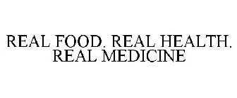 REAL FOOD. REAL HEALTH. REAL MEDICINE