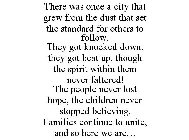 THERE WAS ONCE A CITY THAT GREW FROM THE DUST THAT SET THE STANDARD FOR OTHERS TO FOLLOW. THEY GOT KNOCKED DOWN; THEY GOT BEAT UP, THOUGH THE SPIRIT WITHIN THEM NEVER FALTERED! THE PEOPLE NEVER LOST H