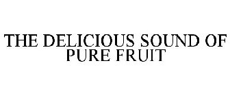THE DELICIOUS SOUND OF PURE FRUIT