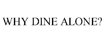 WHY DINE ALONE?