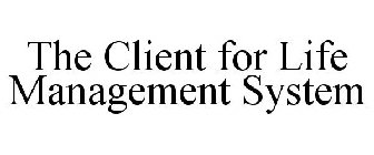 THE CLIENT FOR LIFE MANAGEMENT SYSTEM