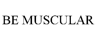 BE MUSCULAR