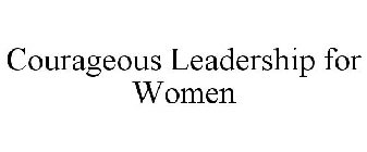 COURAGEOUS LEADERSHIP FOR WOMEN
