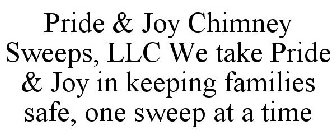 PRIDE & JOY CHIMNEY SWEEPS, LLC WE TAKE PRIDE & JOY IN KEEPING FAMILIES SAFE, ONE SWEEP AT A TIME