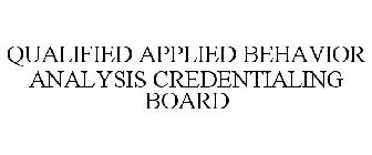 QUALIFIED APPLIED BEHAVIOR ANALYSIS CREDENTIALING BOARD