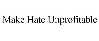 MAKE HATE UNPROFITABLE