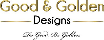 GOOD & GOLDEN DESIGNS DO GOOD, BE GOLDEN