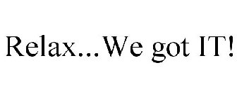 RELAX...WE GOT IT!