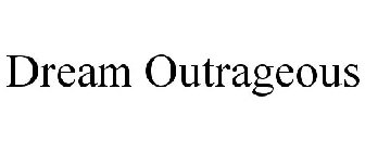 DREAM OUTRAGEOUS