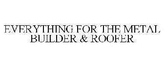 EVERYTHING FOR THE METAL BUILDER & ROOFER