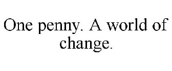 ONE PENNY. A WORLD OF CHANGE.