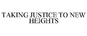 TAKING JUSTICE TO NEW HEIGHTS