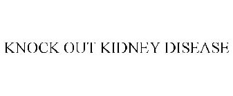 KNOCK OUT KIDNEY DISEASE