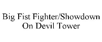 BIG FIST FIGHTER/SHOWDOWN ON DEVIL TOWER