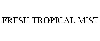 FRESH TROPICAL MIST