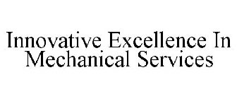 INNOVATIVE EXCELLENCE IN MECHANICAL SERVICES