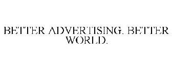 BETTER ADVERTISING. BETTER WORLD.