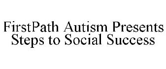 FIRSTPATH AUTISM PRESENTS STEPS TO SOCIAL SUCCESS