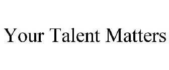 YOUR TALENT MATTERS