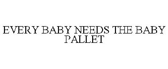 EVERY BABY NEEDS THE BABY PALLET